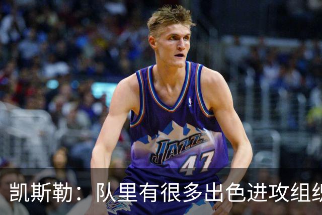 凯斯勒：队里有很多出色进攻组织者，这看着真的很有趣