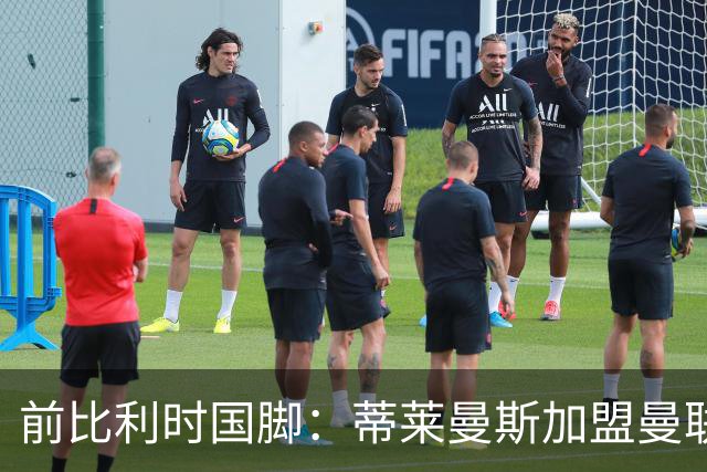 前比利时国脚：蒂莱曼斯加盟曼联让我意外，但落魄豪门也是豪门