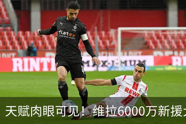 天赋肉眼可见！维拉6000万新援大爆发 近4场独造5球
