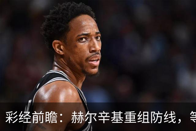 彩经前瞻：赫尔辛基重组防线，等于给格尼斯坦送分？