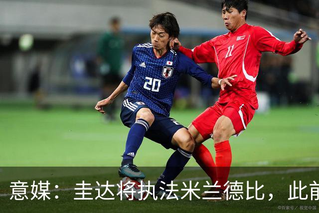 意媒：圭达将执法米兰德比，此前执法双方战绩持平
