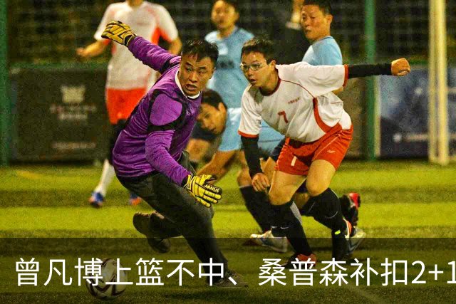 曾凡博上篮不中、桑普森补扣2+1，北京领先广州29分