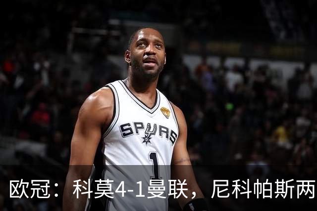 欧冠：科莫4-1曼联，尼科帕斯两球一助，齐尔克泽破门