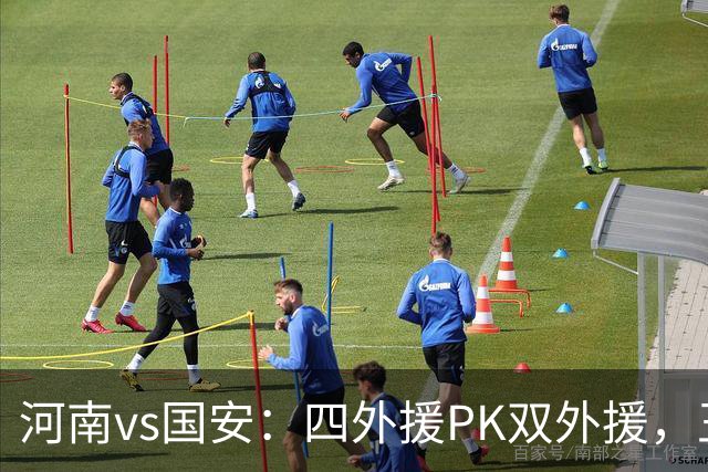 河南vs国安：四外援PK双外援，王上源首发，池忠国、邓捷夫出战