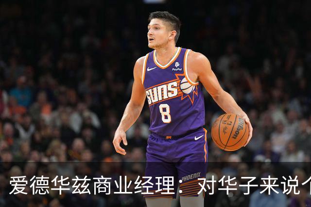 爱德华兹商业经理：对华子来说个人荣誉不重要 重要的只有总冠军