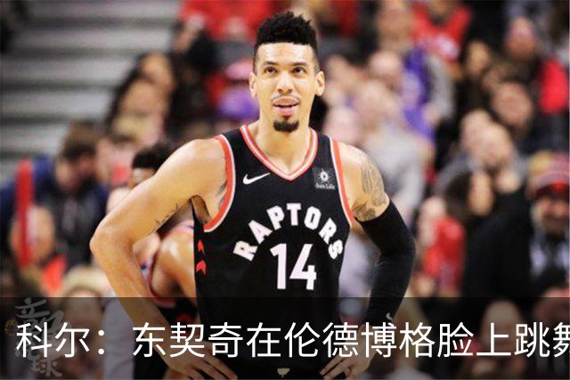 科尔：东契奇在伦德博格脸上跳舞，也该吃技犯