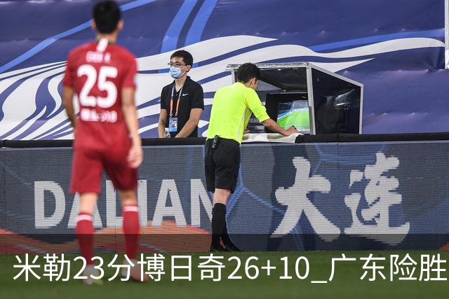 米勒23分博日奇26+10 广东险胜送宁波4连败