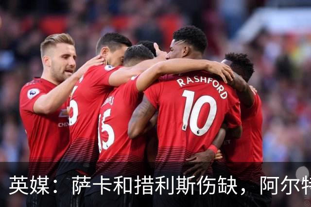 英媒：萨卡和措利斯伤缺，阿尔特塔在边路的选择将非常有限
