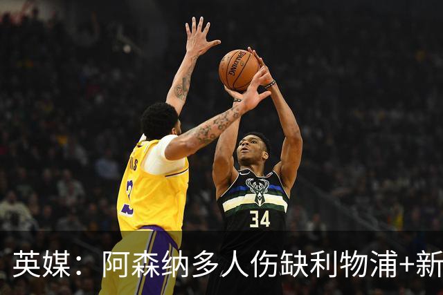 英媒：阿森纳多人伤缺利物浦+新星禁赛，阿尔特塔边路告急