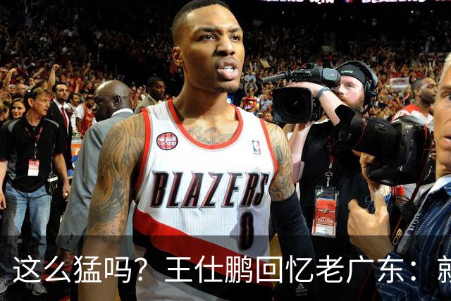 这么猛吗？王仕鹏回忆老广东：就算熬夜打游戏，第三节发力就能赢