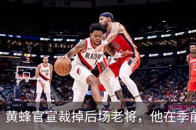 黄蜂官宣裁掉后场老将，他在季前赛期间的表现惨不忍睹？