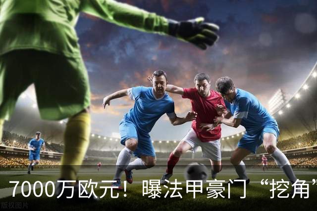 7000万欧元！曝法甲豪门“挖角”巴萨，球迷：太便宜了，不会卖