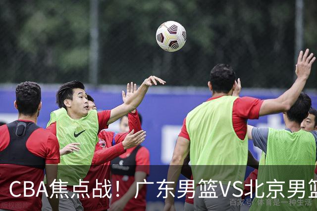 CBA焦点战！广东男篮VS北京男篮，阿祖对位周琦，徐杰直面赵睿，亚帅改变思路，布朗手感火热恐送广东两连败